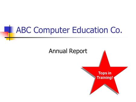 ABC Computer Education Co. Annual Report Tops in Training! Tops in Training!