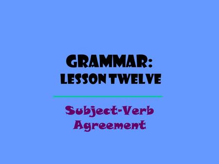 Grammar: Lesson Twelve Subject-Verb Agreement. Definition A verb, like a noun or pronoun, can be singular or plural. You need to put the right verb with.
