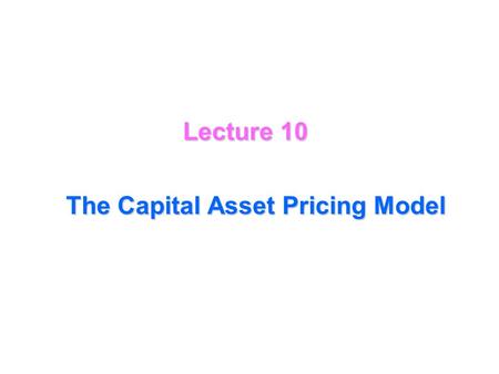 Lecture 10 The Capital Asset Pricing Model Expectation, variance, standard error (deviation), covariance, and correlation of returns may be based on.