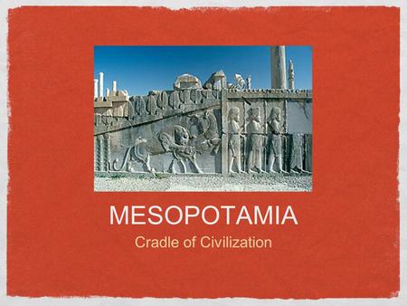 MESOPOTAMIA Cradle of Civilization. UNIT CONCEPTS Called the beginning of civilization and began c. 8000 B.C. in the ancient near east. It was composed.