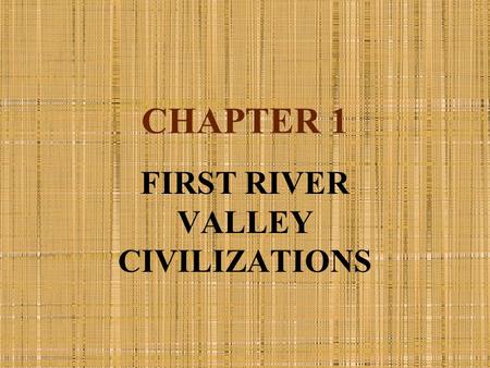 CHAPTER 1 FIRST RIVER VALLEY CIVILIZATIONS. PRE-CIVILIZATION Stability due to need to control water Small groups could not regulate waters Small groups.