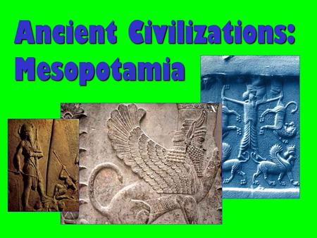 Ancient Civilizations: Mesopotamia. Geography & Environment “the land between the rivers…”