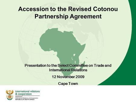 1 Accession to the Revised Cotonou Partnership Agreement Presentation to the Select Committee on Trade and International Relations 12 November 2009 Cape.