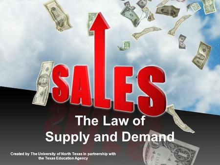 The Law of Supply and Demand Created by The University of North Texas in partnership with the Texas Education Agency.