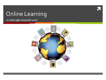  Online Learning Is it the right choice for you?.