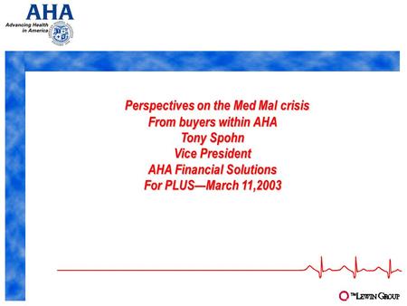 Perspectives on the Med Mal crisis Perspectives on the Med Mal crisis From buyers within AHA Tony Spohn Vice President AHA Financial Solutions For PLUS—March.