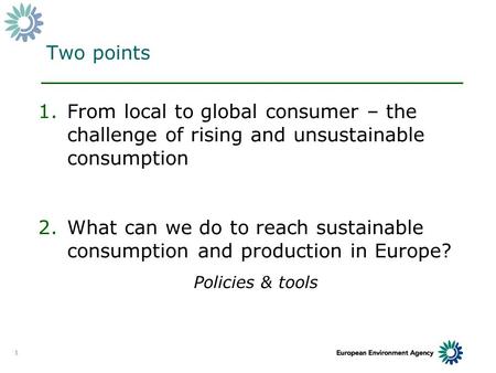1 Two points 1.From local to global consumer – the challenge of rising and unsustainable consumption 2.What can we do to reach sustainable consumption.