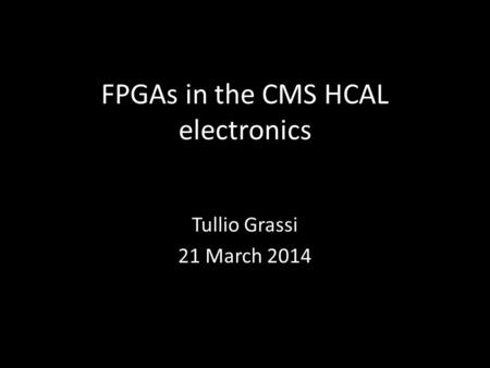 FPGAs in the CMS HCAL electronics Tullio Grassi 21 March 2014.