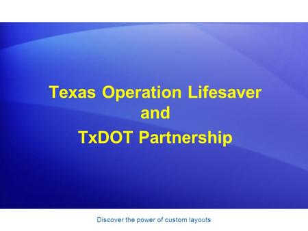 Texas Operation Lifesaver and TxDOT Partnership Discover the power of custom layouts.
