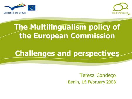 Multilinguismo The Multilingualism policy of the European Commission Challenges and perspectives Teresa Condeço Berlin, 16 February 2008.
