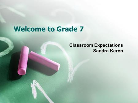 Welcome to Grade 7 Classroom Expectations Sandra Keren.
