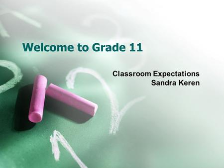 Welcome to Grade 11 Classroom Expectations Sandra Keren.