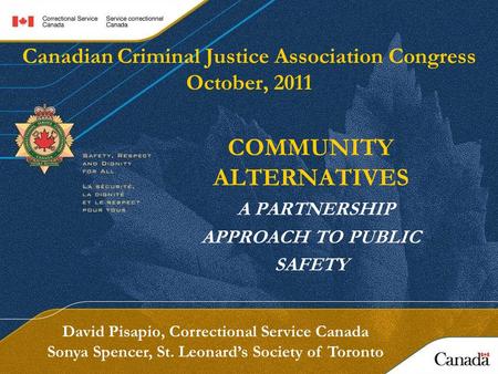 Canadian Criminal Justice Association Congress October, 2011 COMMUNITY ALTERNATIVES A PARTNERSHIP APPROACH TO PUBLIC SAFETY David Pisapio, Correctional.