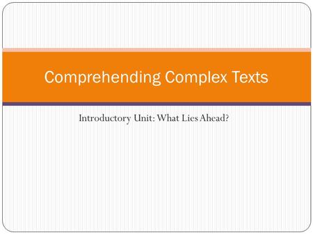 Introductory Unit: What Lies Ahead? Comprehending Complex Texts.