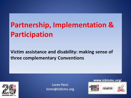 Partnership, Implementation & Participation Victim assistance and disability: making sense of three complementary Conventions Loren Persi