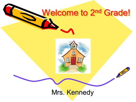 Welcome to 2nd Grade! Mrs. Kennedy.
