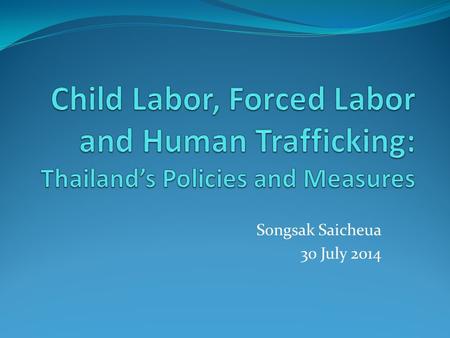 Songsak Saicheua 30 July 2014. Outline : 1. Thailand’s 5Ps approach and Future Works 2. NPCO’s Policies & Regulations - New Measures on Labor issue -