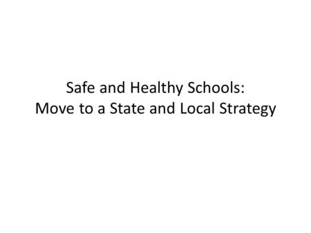 Safe and Healthy Schools: Move to a State and Local Strategy.