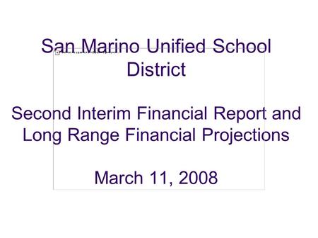 San Marino Unified School District Second Interim Financial Report and Long Range Financial Projections March 11, 2008.