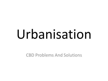 Urbanisation CBD Problems And Solutions. Congestion Many British cities still have street plans that were laid down hundreds of years ago. The roads cannot.