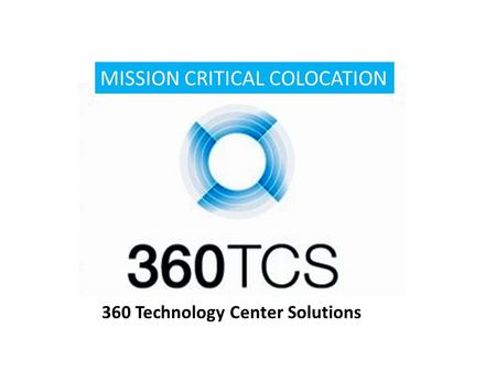 MISSION CRITICAL COLOCATION 360 Technology Center Solutions.