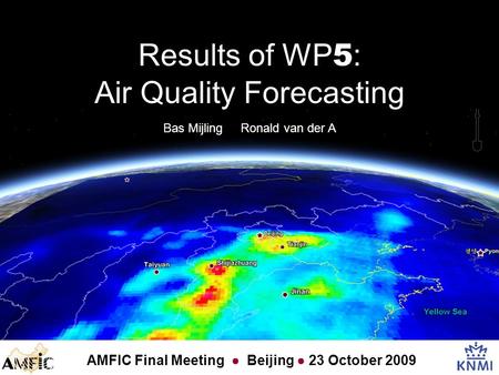 Bas Mijling Ronald van der A AMFIC Final Meeting ● Beijing ● 23 October 2009 Results of WP 5 : Air Quality Forecasting.