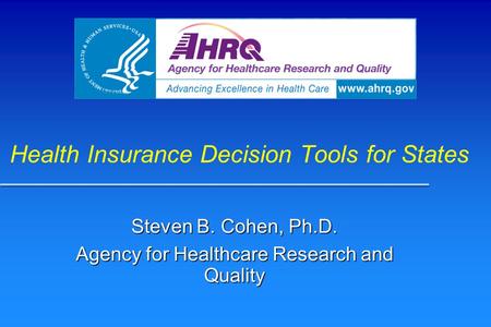 Health Insurance Decision Tools for States Steven B. Cohen, Ph.D. Agency for Healthcare Research and Quality.