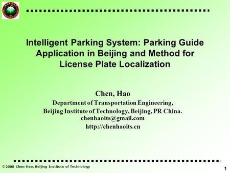 © 2008 Chen Hao, Beijing Institute of Technology 1 Intelligent Parking System: Parking Guide Application in Beijing and Method for License Plate Localization.