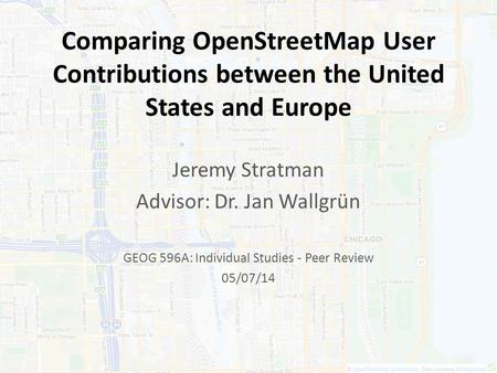 Comparing OpenStreetMap User Contributions between the United States and Europe Jeremy Stratman Advisor: Dr. Jan Wallgrün GEOG 596A: Individual Studies.