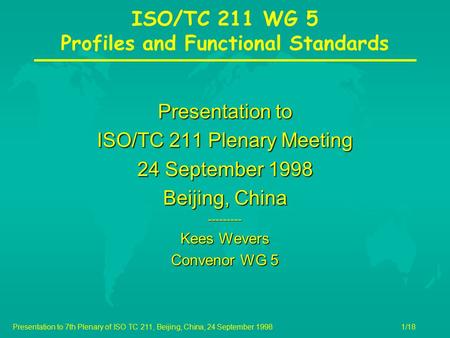 ISO/TC 211 WG 5 Profiles and Functional Standards Presentation to 7th Plenary of ISO TC 211, Beijing, China, 24 September 19981/18 Presentation to ISO/TC.