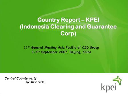 By Your Side Central Counterparty Country Report – KPEI (Indonesia Clearing and Guarantee Corp) 11 th General Meeting Asia Pacific of CSD Group 2-4 th.