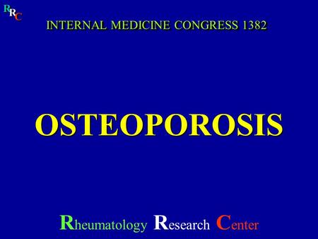 R R R R C C OSTEOPOROSIS R heumatology R esearch C enter INTERNAL MEDICINE CONGRESS 1382.