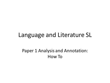 Language and Literature SL Paper 1 Analysis and Annotation: How To.