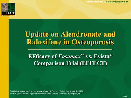 Download from www.fosavance.aewww.fosavance.ae Slide 1 Update on Alendronate and Raloxifene in Osteoporosis EFficacy of Fosamax ™ vs. Evista ® Comparison.