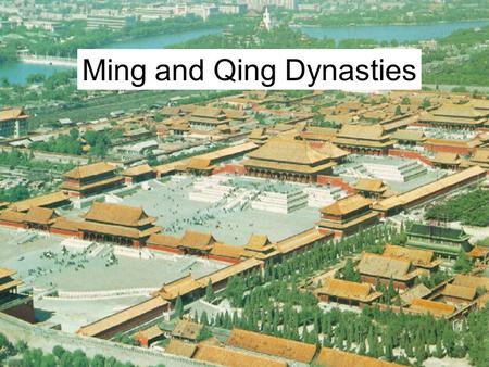 Ming and Qing Dynasties. Last 3 Dynasties (Beijing) Yuan Dynasty (1271-1368) –Mongolian –north of China proper Ming Dynasty (1368-1644) –Han Chinese Qing.