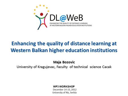 Enhancing the quality of distance learning at Western Balkan higher education institutions Maja Bozovic University of Kragujevac, Faculty of technical.