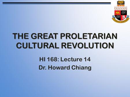 THE GREAT PROLETARIAN CULTURAL REVOLUTION HI 168: Lecture 14 Dr. Howard Chiang.