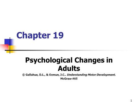 1 Chapter 19 Psychological Changes in Adults © Gallahue, D.L., & Ozmun, J.C.. Understanding Motor Development. McGraw-Hill.