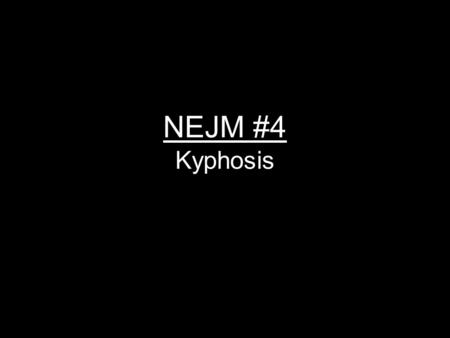 NEJM #4 Kyphosis. Enter these into your notes Hypercapnic Bone densitometry Subtherapeutic compression fractures kyphosis Dysphagia nasogastric tube fiberoptic.