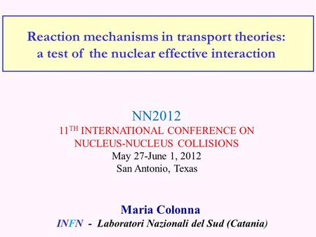 Reaction mechanisms in transport theories: a test of the nuclear effective interaction Maria Colonna INFN - Laboratori Nazionali del Sud (Catania) NN2012.