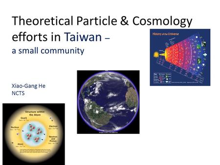 Theoretical Particle & Cosmology efforts in Taiwan – a small community Xiao-Gang He NCTS.