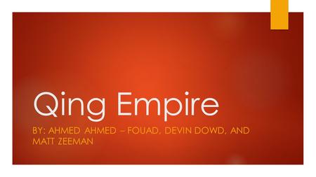 Qing Empire BY: AHMED AHMED – FOUAD, DEVIN DOWD, AND MATT ZEEMAN.