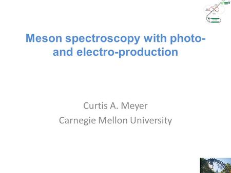Meson spectroscopy with photo- and electro-production Curtis A. Meyer Carnegie Mellon University.