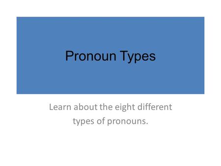 Pronoun Types Learn about the eight different types of pronouns.