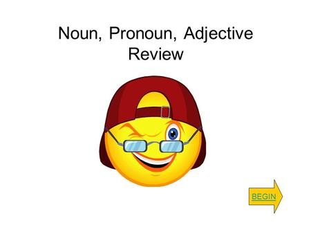 Noun, Pronoun, Adjective Review BEGIN. Click on all of the common nouns. There was a young boy named George. He always wanted a dog. His mother decided.