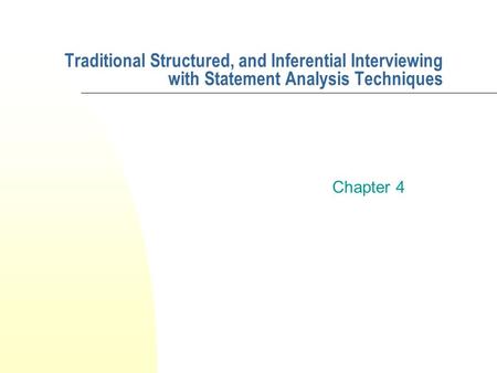 Traditional Structured, and Inferential Interviewing with Statement Analysis Techniques Chapter 4.
