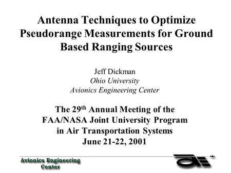 Antenna Techniques to Optimize Pseudorange Measurements for Ground Based Ranging Sources Jeff Dickman Ohio University Avionics Engineering Center The 29.