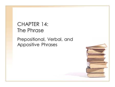CHAPTER 14: The Phrase Prepositional, Verbal, and Appositive Phrases.