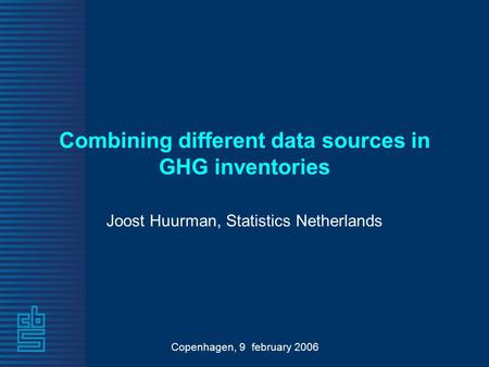 Copenhagen, 9 february 2006 Combining different data sources in GHG inventories Joost Huurman, Statistics Netherlands.