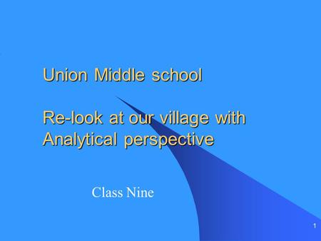 1 Union Middle school Re-look at our village with Analytical perspective Class Nine.